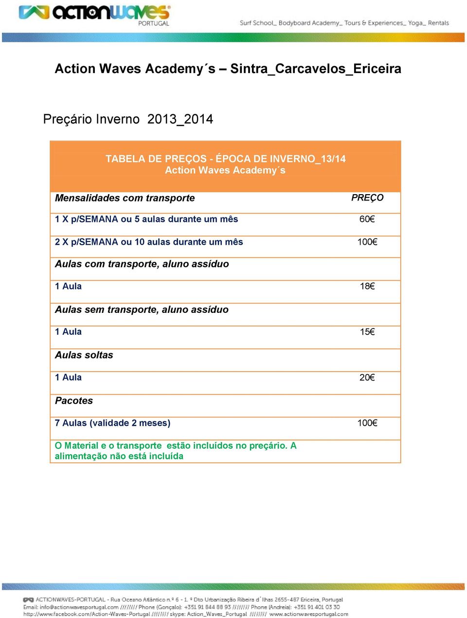 um mês 100 Aulas com transporte, aluno assíduo 1 Aula 18 Aulas sem transporte, aluno assíduo 1 Aula 15 Aulas soltas 1 Aula 20