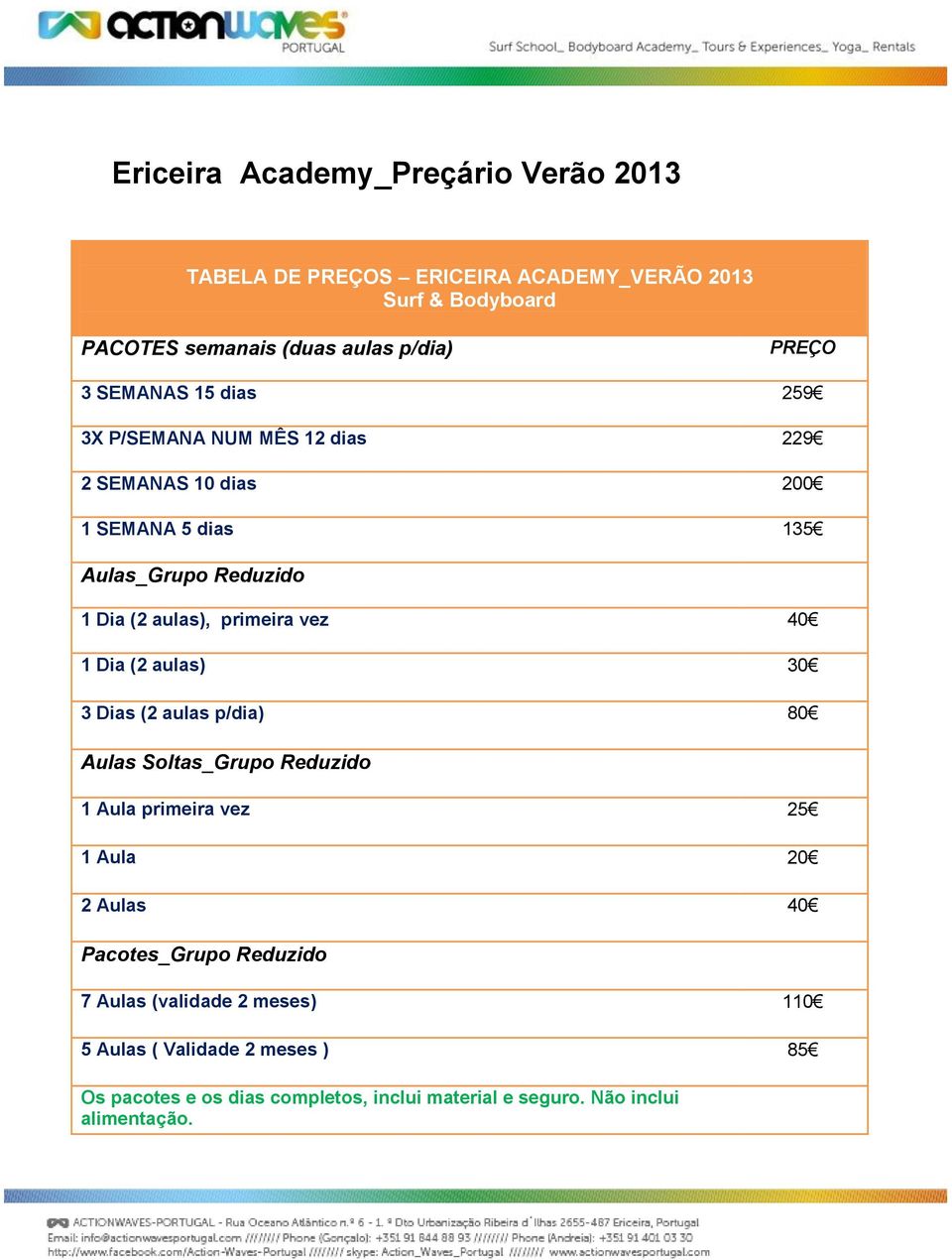 vez 40 1 Dia (2 aulas) 30 3 Dias (2 aulas p/dia) 80 Aulas Soltas_Grupo Reduzido 1 Aula primeira vez 25 1 Aula 20 2 Aulas 40 Pacotes_Grupo