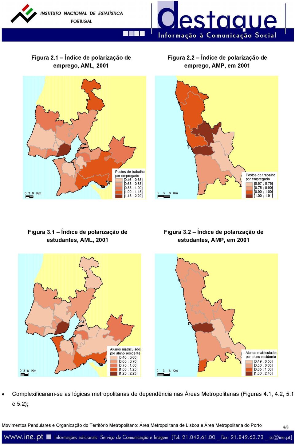 2 Índice de polarização de estudantes, AMP, em 2001 0 3 6 Km Alunos matriculados por aluno residente [0.46 ; 0.60] ]0.60 ; 0.70] ]0.70 ; 1.00] ]1.00 ; 1.25] ]1.25 ; 2.