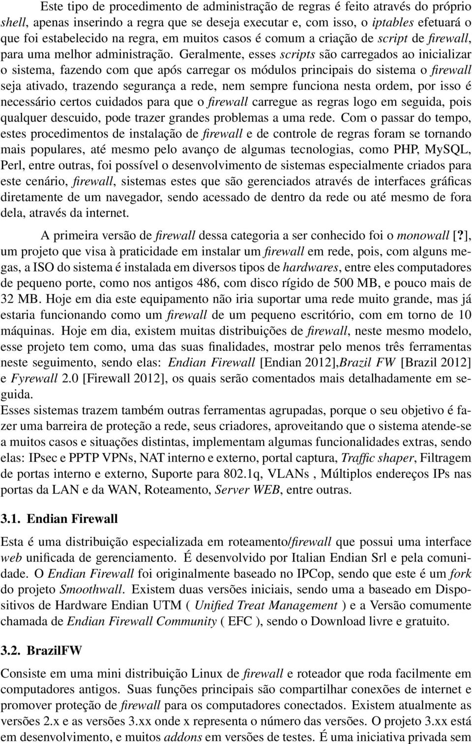 Geralmente, esses scripts são carregados ao inicializar o sistema, fazendo com que após carregar os módulos principais do sistema o firewall seja ativado, trazendo segurança a rede, nem sempre