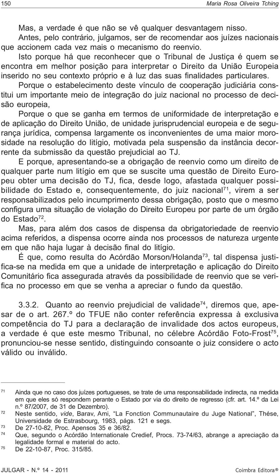 Isto porque há que reconhecer que o Tribunal de Justiça é quem se encontra em melhor posição para interpretar o Direito da União Europeia inserido no seu contexto próprio e à luz das suas finalidades