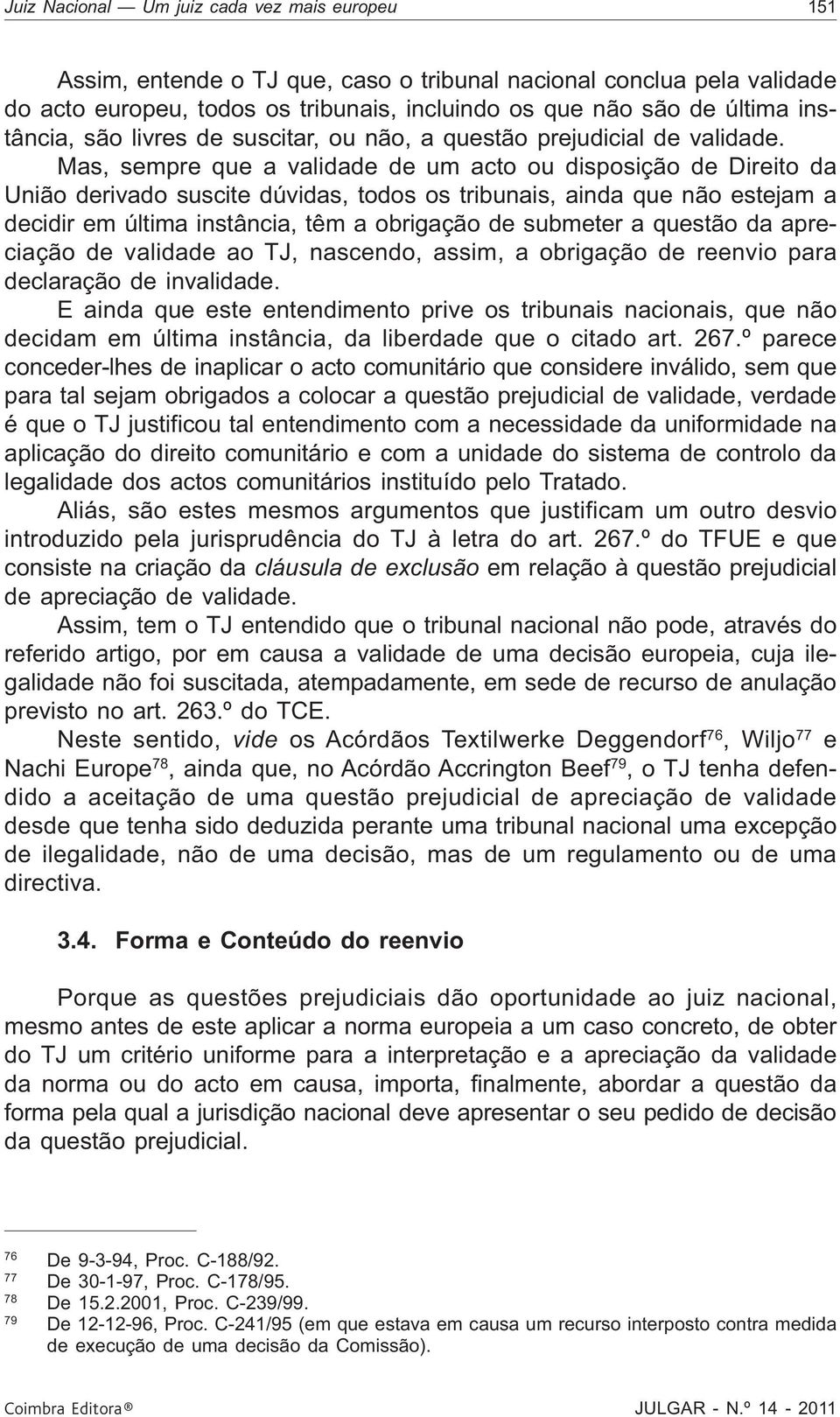 Mas, sempre que a validade de um acto ou disposição de Direito da União derivado suscite dúvidas, todos os tribunais, ainda que não estejam a decidir em última instância, têm a obrigação de submeter