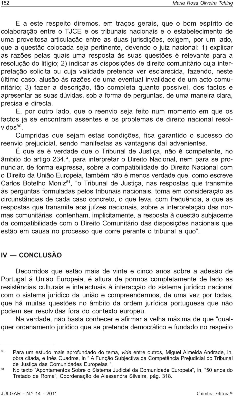 resolução do litígio; 2) indicar as disposições de direito comunitário cuja interpretação solicita ou cuja validade pretenda ver esclarecida, fazendo, neste último caso, alusão às razões de uma