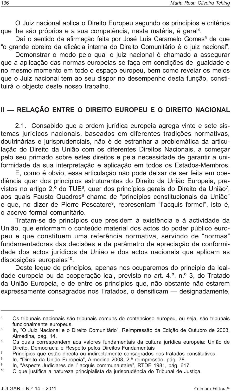 Demonstrar o modo pelo qual o juiz nacional é chamado a assegurar que a aplicação das normas europeias se faça em condições de igualdade e no mesmo momento em todo o espaço europeu, bem como revelar