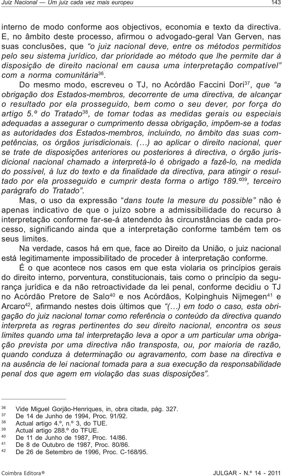 lhe permite dar à disposição de direito nacional em causa uma interpretação compatível com a norma comunitária 36.