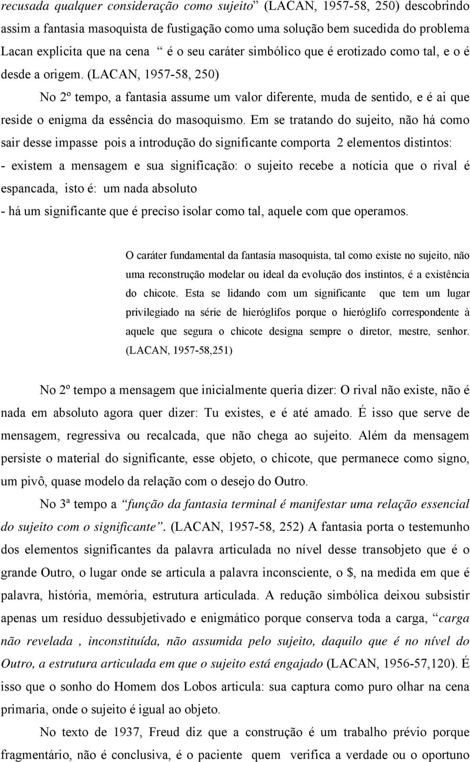 (LACAN, 1957-58, 250) No 2º tempo, a fantasia assume um valor diferente, muda de sentido, e é ai que reside o enigma da essência do masoquismo.