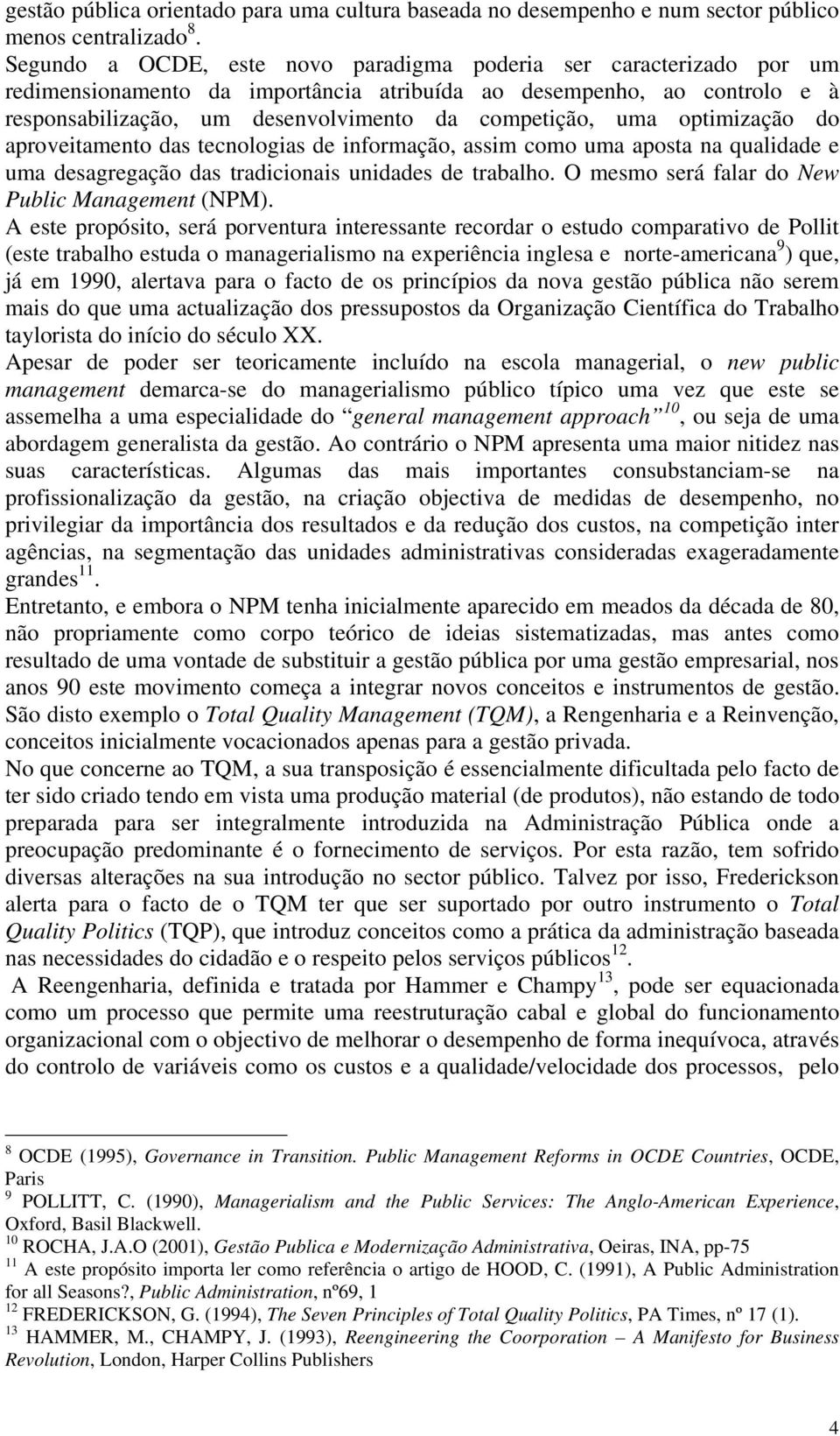 optimização do aproveitamento das tecnologias de informação, assim como uma aposta na qualidade e uma desagregação das tradicionais unidades de trabalho.