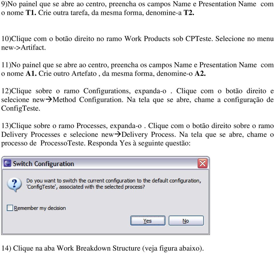 Crie outro Artefato, da mesma forma, denomine-o A2. 12)Clique sobre o ramo Configurations, expanda-o. Clique com o botão direito e selecione new Method Configuration.