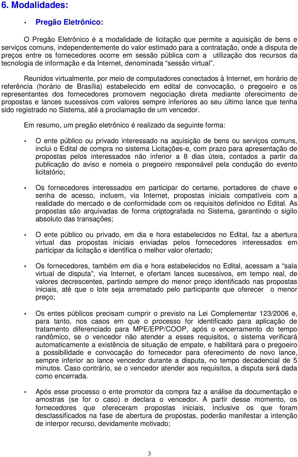 Reunidos virtualmente, por meio de computadores conectados à Internet, em horário de referência (horário de Brasília) estabelecido em edital de convocação, o pregoeiro e os representantes dos