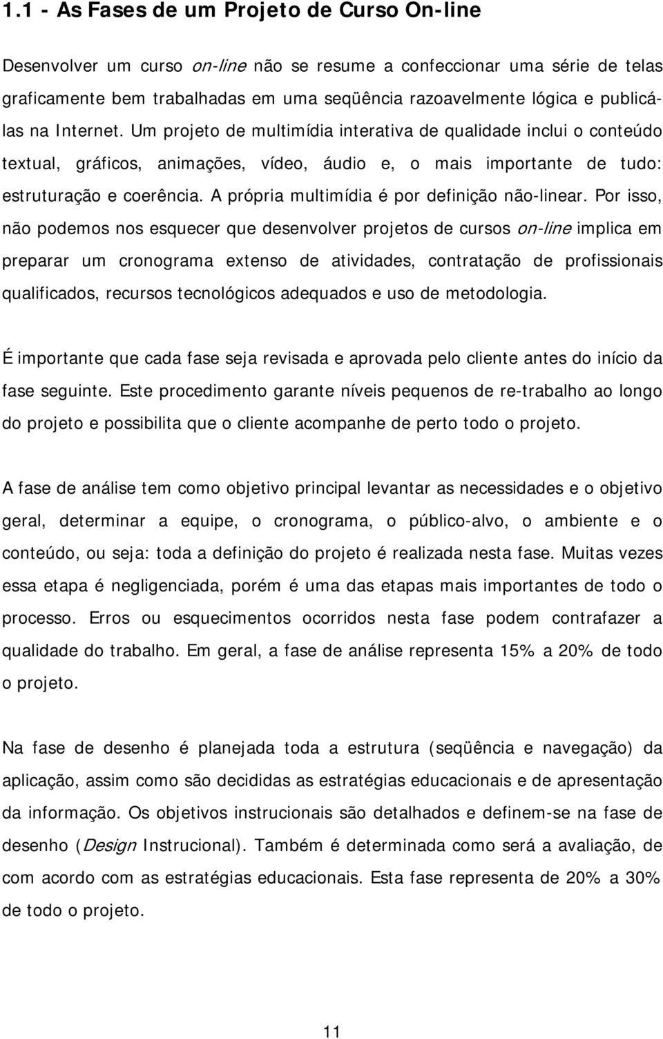 A própria multimídia é por definição não-linear.