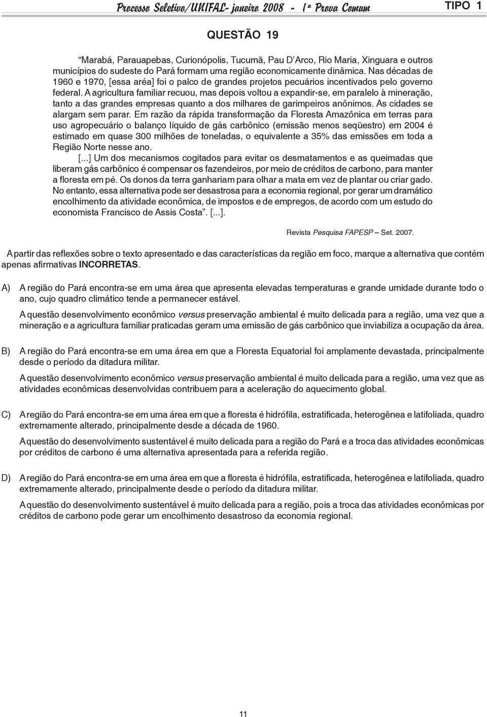 A agricultura familiar recuou, mas depois voltou a expandir-se, em paralelo à mineração, tanto a das grandes empresas quanto a dos milhares de garimpeiros anônimos. As cidades se alargam sem parar.