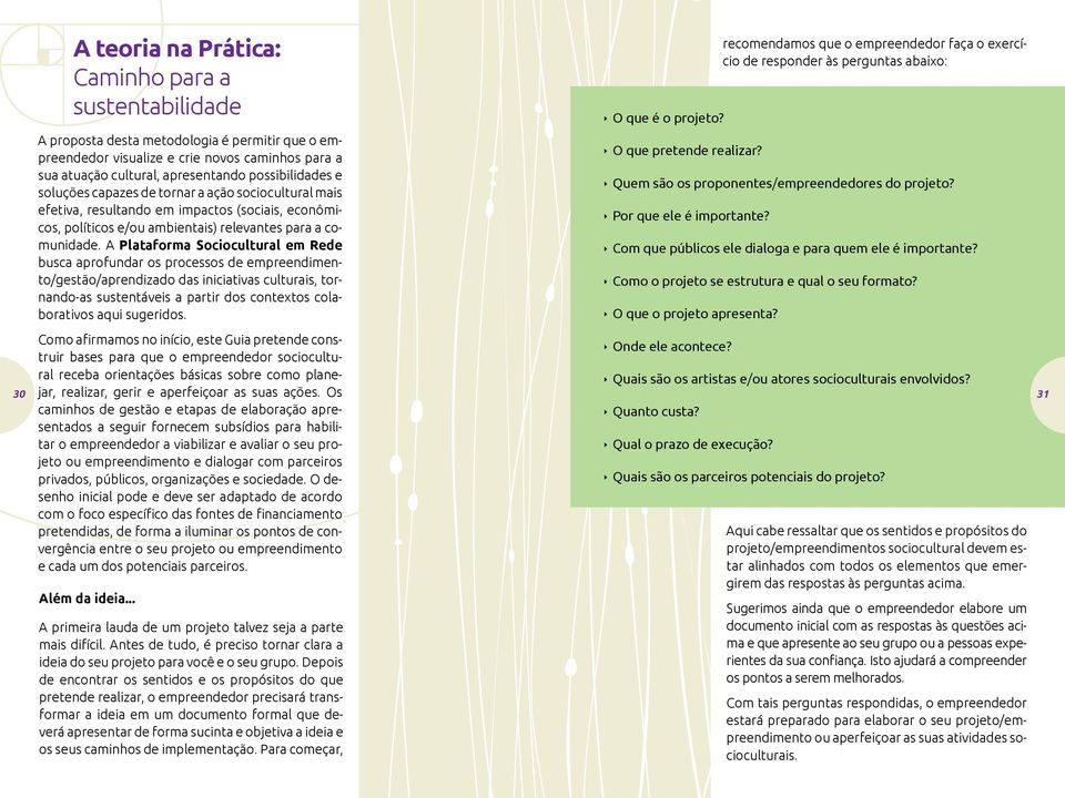 A Plataforma Sociocultural em Rede busca aprofundar os processos de empreendimento/gestão/aprendizado das iniciativas culturais, tornando-as sustentáveis a partir dos contextos colaborativos aqui