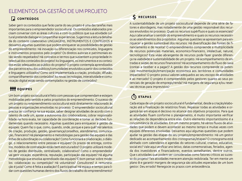 Sugerimos a leitura detalhada do contexto colaborativo LINGUAGENS, INSTRUMENTOS E CONTEÚDOS e deixamos algumas questões que podem enriquecer as possibilidades de gestão do empreendimento: Há inovação