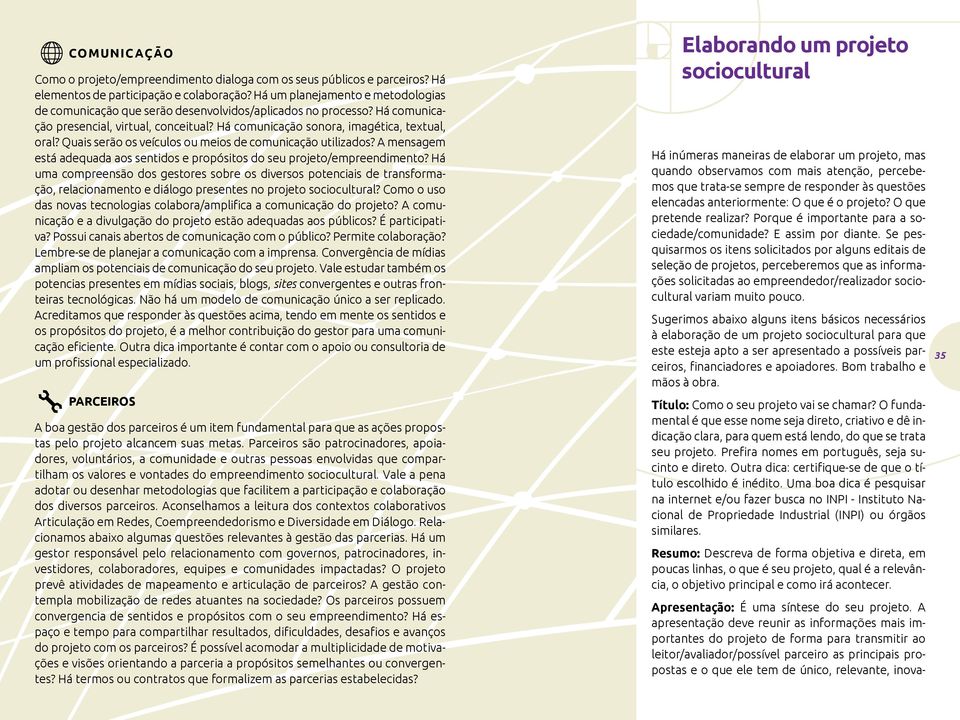 Quais serão os veículos ou meios de comunicação utilizados? A mensagem está adequada aos sentidos e propósitos do seu projeto/empreendimento?