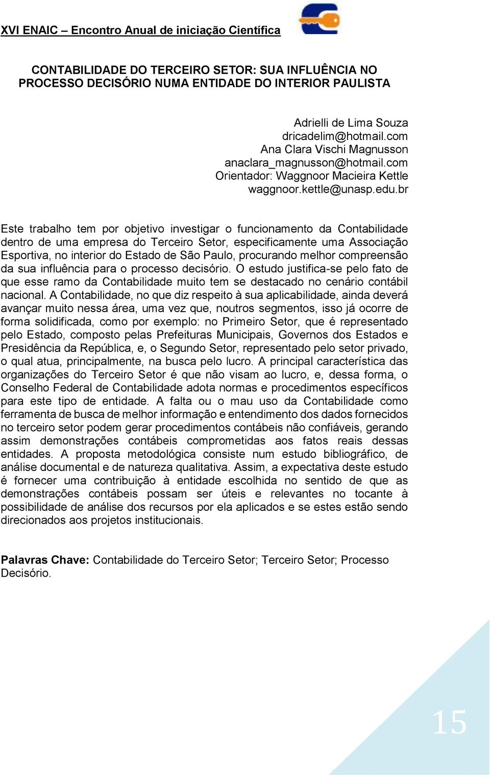 br Este trabalho tem por objetivo investigar o funcionamento da Contabilidade dentro de uma empresa do Terceiro Setor, especificamente uma Associação Esportiva, no interior do Estado de São Paulo,