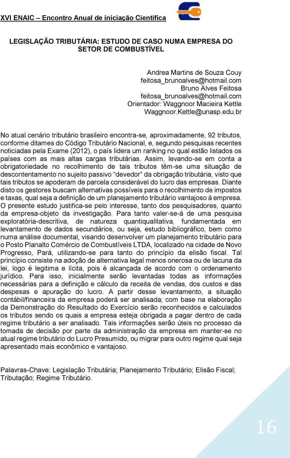 br No atual cenário tributário brasileiro encontra-se, aproximadamente, 92 tributos, conforme ditames do Código Tributário Nacional, e, segundo pesquisas recentes noticiadas pela Exame (2012), o país