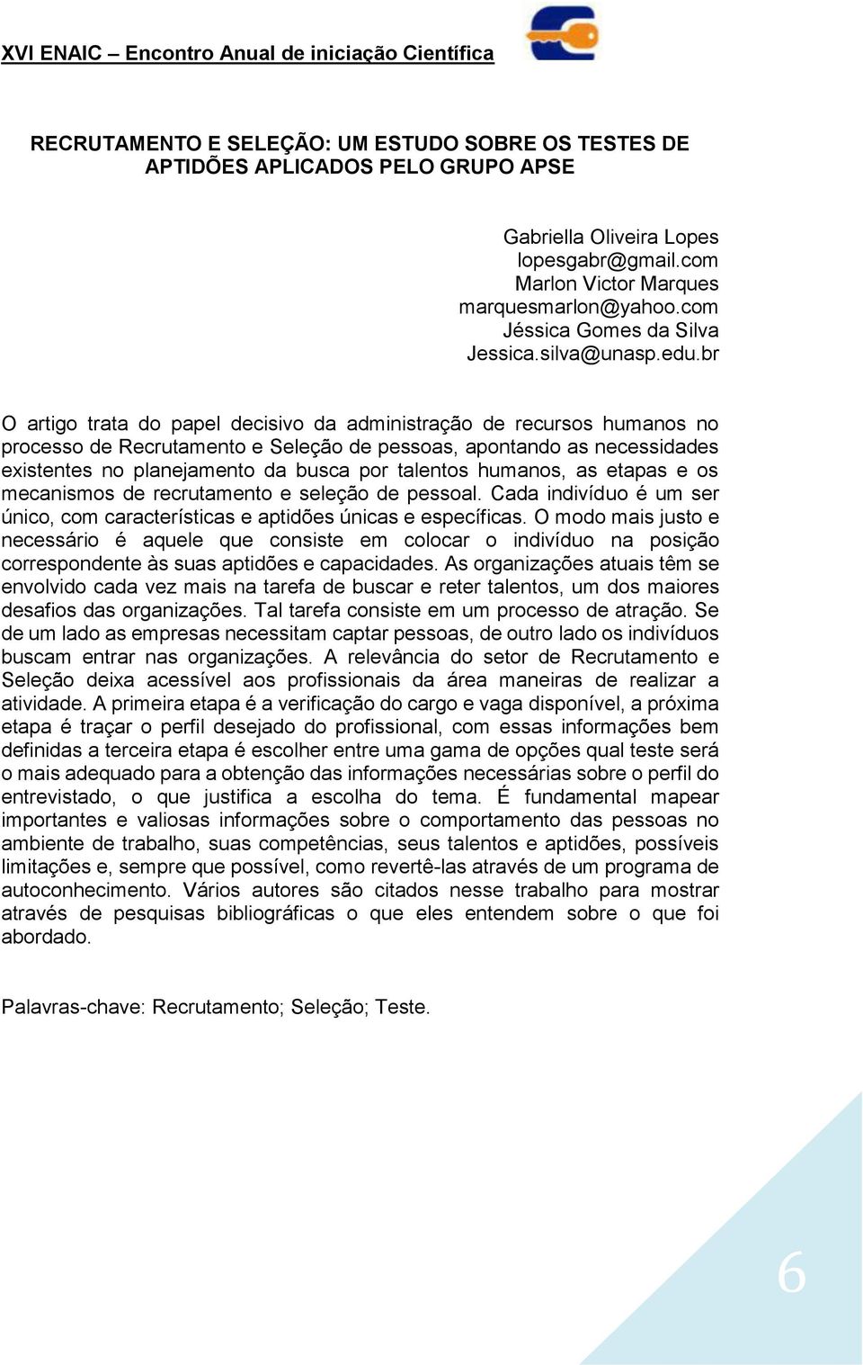 br O artigo trata do papel decisivo da administração de recursos humanos no processo de Recrutamento e Seleção de pessoas, apontando as necessidades existentes no planejamento da busca por talentos