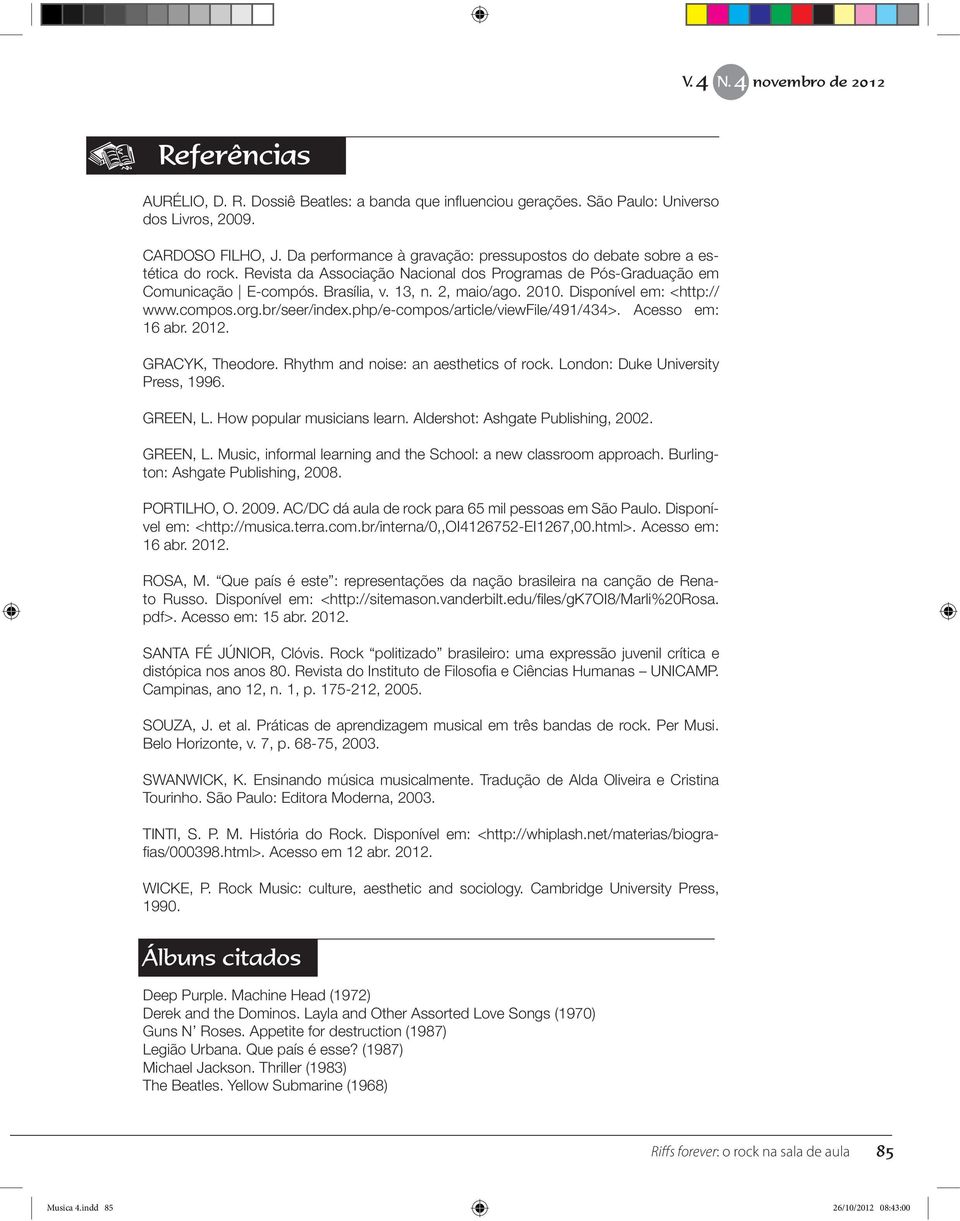 2010. Disponível em: <http:// www.compos.org.br/seer/index.php/e-compos/article/viewfile/491/434>. Acesso em: 16 abr. 2012. GRACYK, Theodore. Rhythm and noise: an aesthetics of rock.