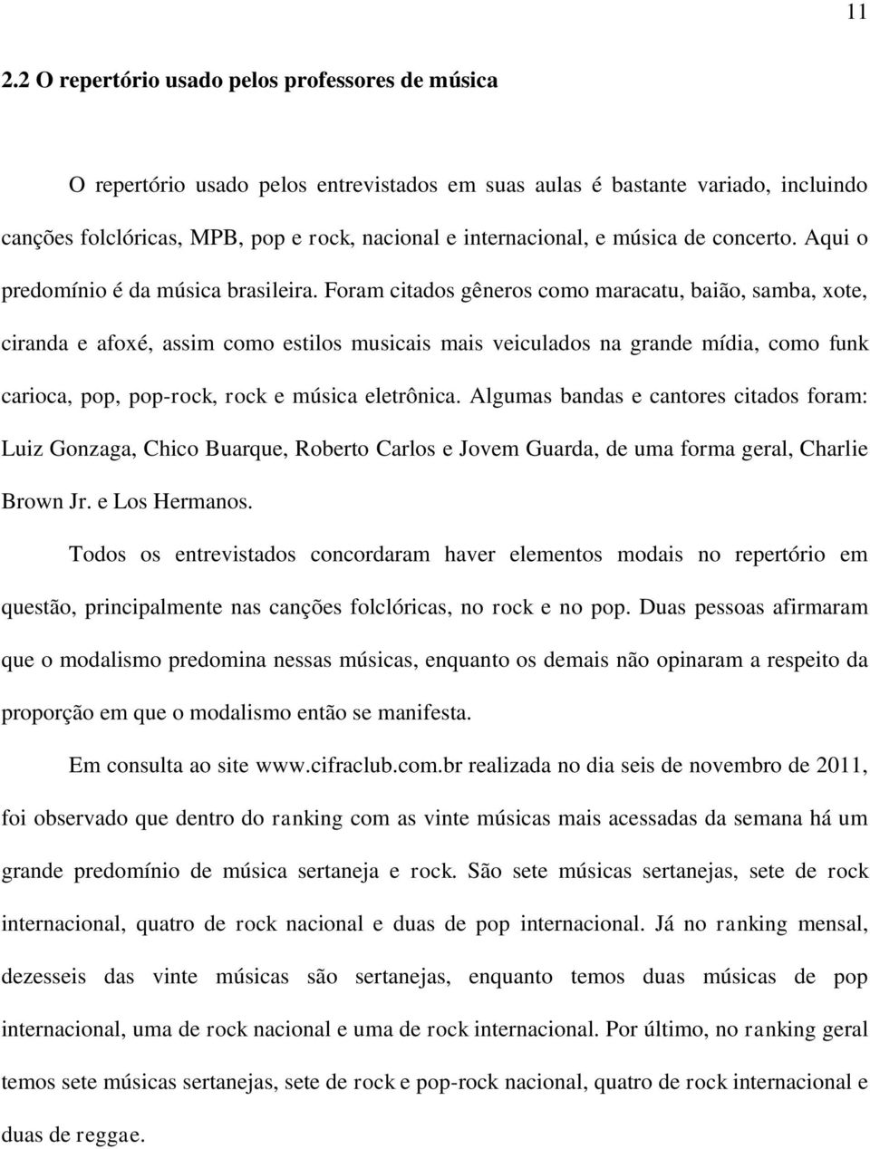 Foram citados gêneros como maracatu, baião, samba, xote, ciranda e afoxé, assim como estilos musicais mais veiculados na grande mídia, como funk carioca, pop, pop-rock, rock e música eletrônica.