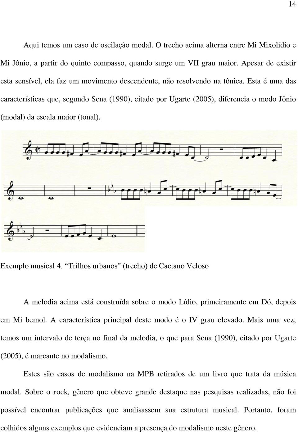 Esta é uma das características que, segundo Sena (1990), citado por Ugarte (2005), diferencia o modo Jônio (modal) da escala maior (tonal). Exemplo musical 4.