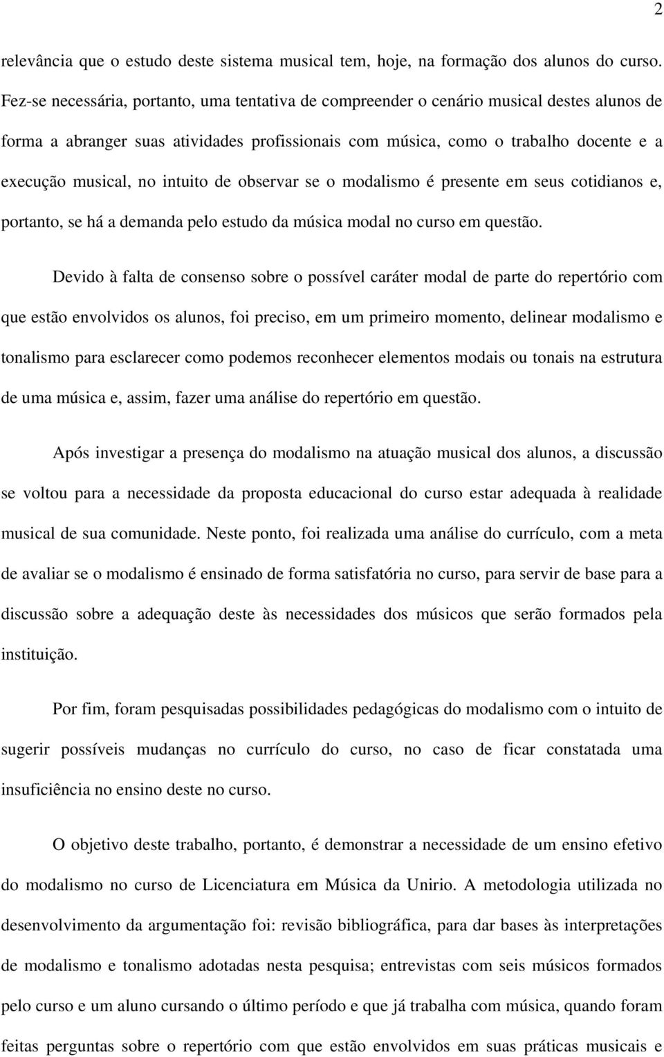 no intuito de observar se o modalismo é presente em seus cotidianos e, portanto, se há a demanda pelo estudo da música modal no curso em questão.