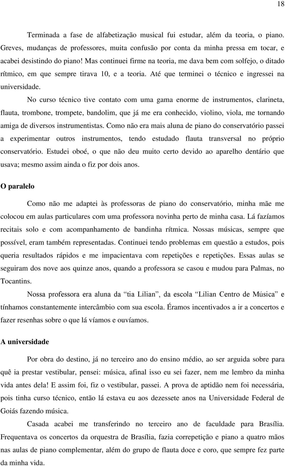 No curso técnico tive contato com uma gama enorme de instrumentos, clarineta, flauta, trombone, trompete, bandolim, que já me era conhecido, violino, viola, me tornando amiga de diversos