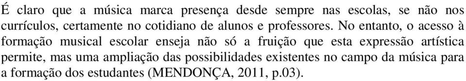 No entanto, o acesso à formação musical escolar enseja não só a fruição que esta expressão