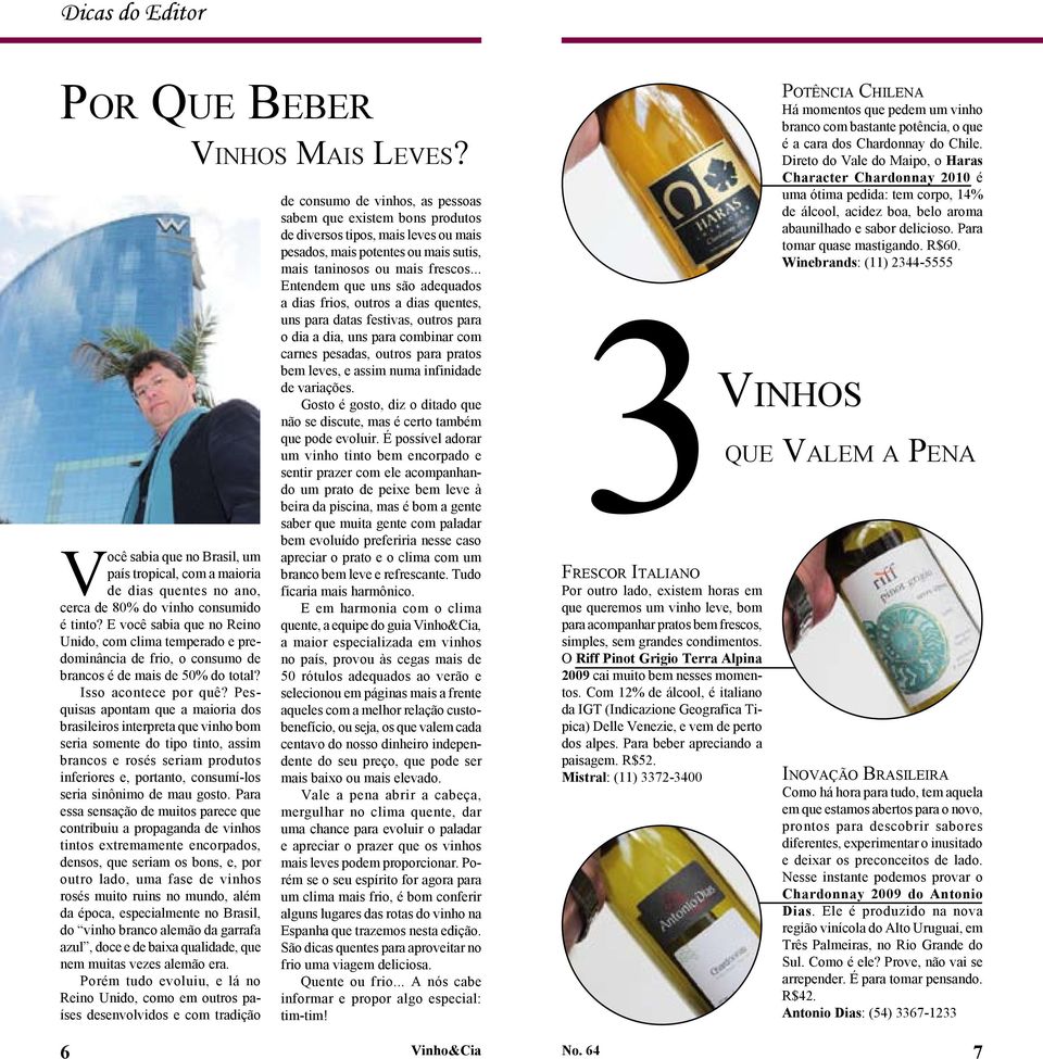 Pesquisas apontam que a maioria dos brasileiros interpreta que vinho bom seria somente do tipo tinto, assim brancos e rosés seriam produtos inferiores e, portanto, consumí-los seria sinônimo de mau