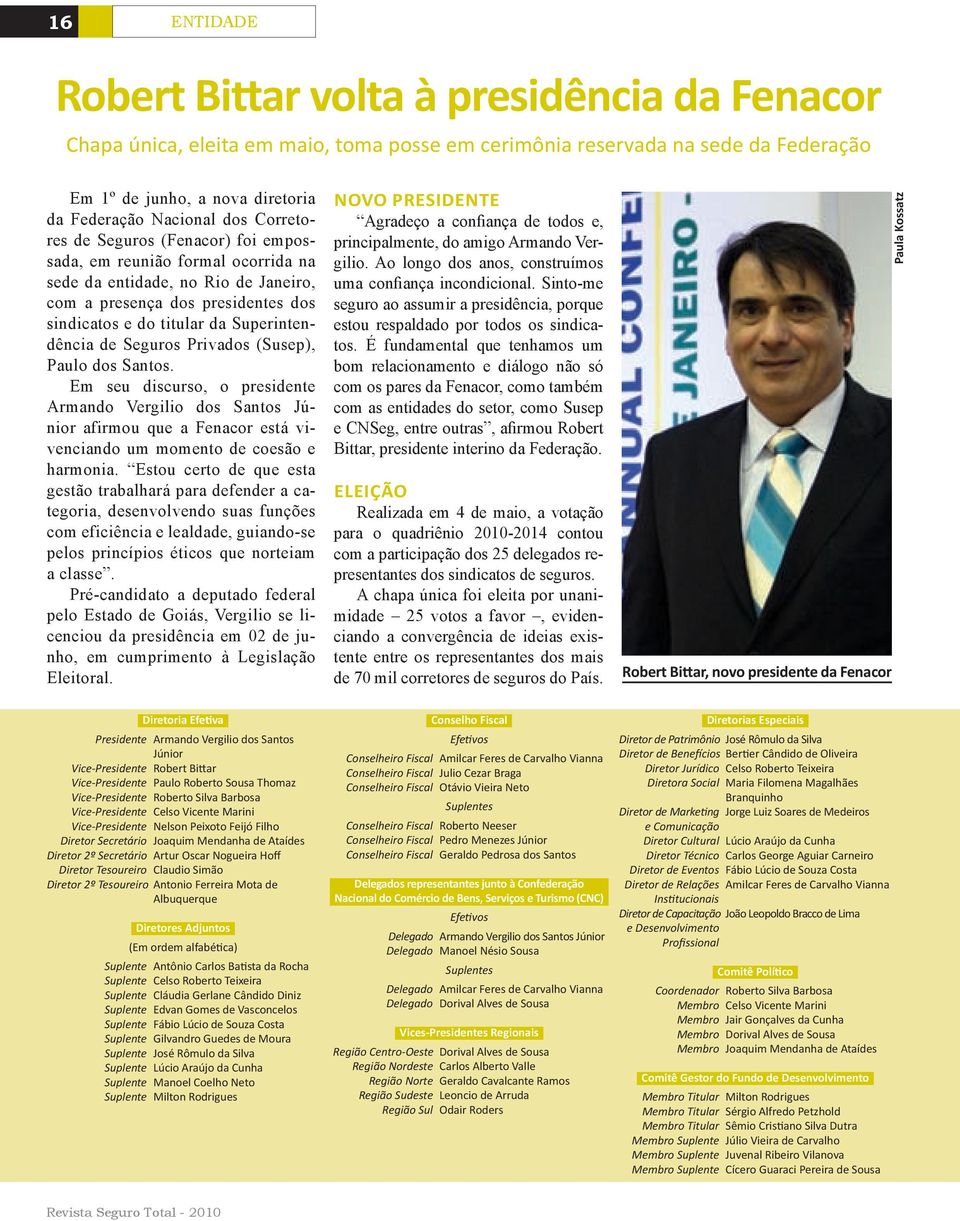 Seguros Privados (Susep), Paulo dos Santos. Em seu discurso, o presidente Armando Vergilio dos Santos Júnior afirmou que a Fenacor está vivenciando um momento de coesão e harmonia.