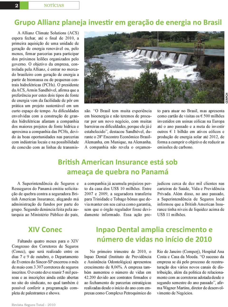 O objetivo da empresa, controlada pela Allianz, é entrar no mercado brasileiro com geração de energia a partir de biomassa ou de pequenas centrais hidrelétricas (PCHs).