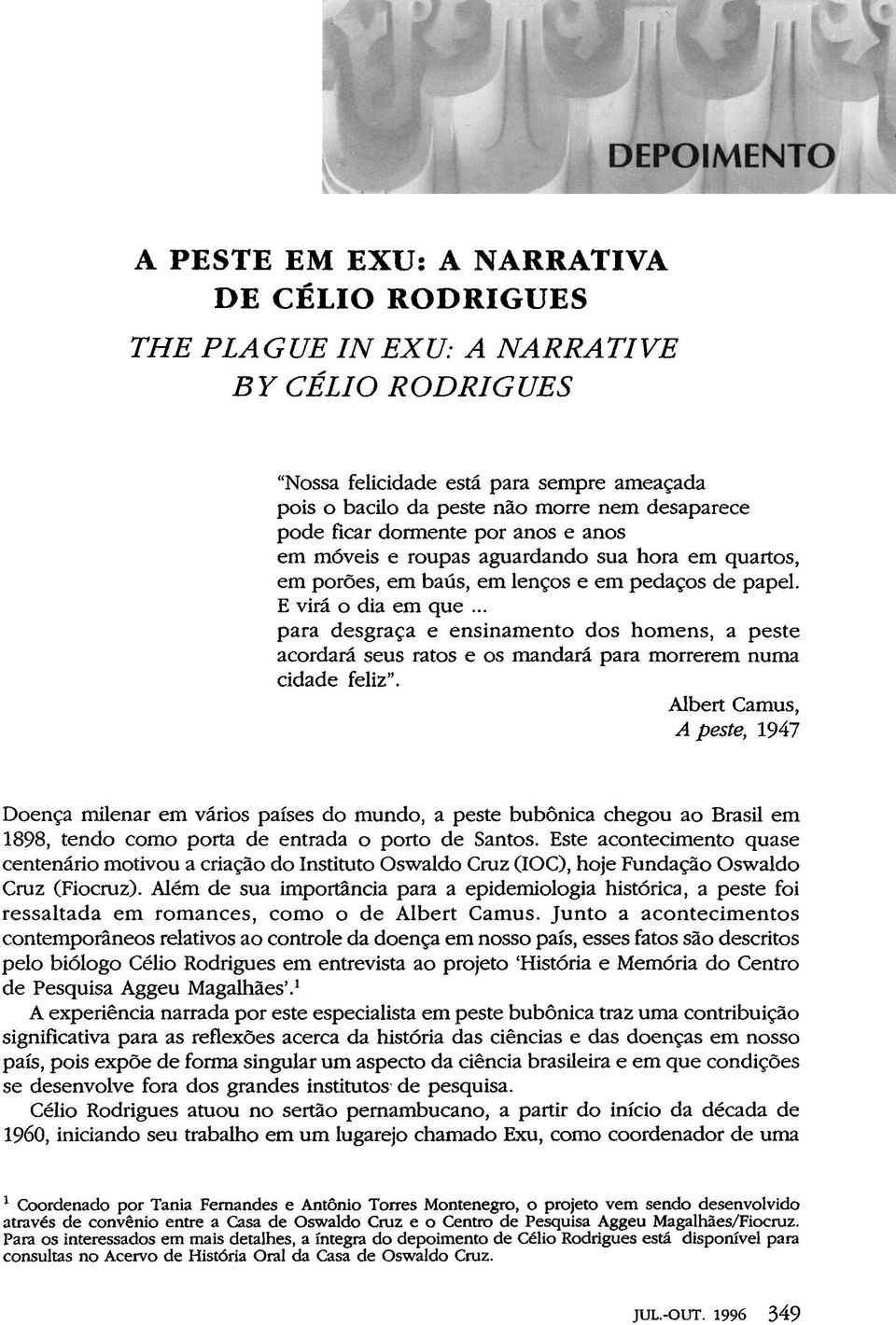 .. para desgraça e ensinamento dos homens, a peste acordará seus ratos e os mandará para morrerem numa cidade feliz".