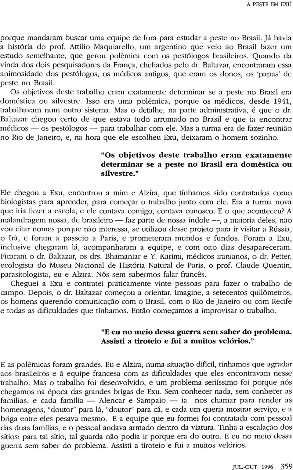 Baltazar, encontraram essa animosidade dos pestólogos, os médicos antigos, que eram os donos, os 'papas' de peste no Brasil.