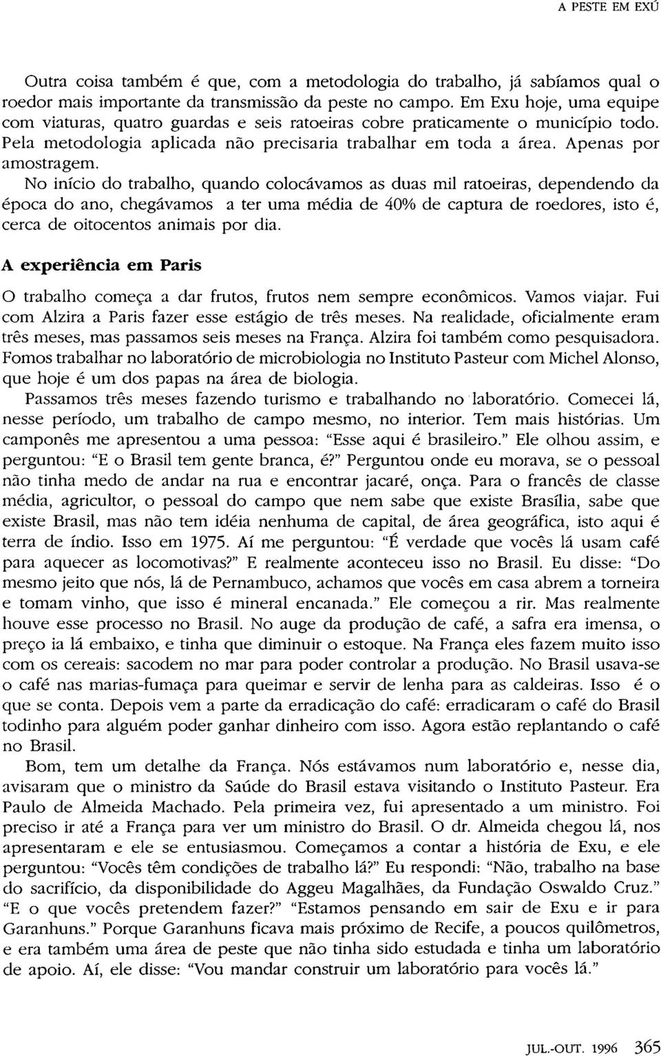 No início do trabalho, quando colocávamos as duas mil ratoeiras, dependendo da época do ano, chegávamos a ter uma média de 40% de captura de roedores, isto é, cerca de oitocentos animais por dia.