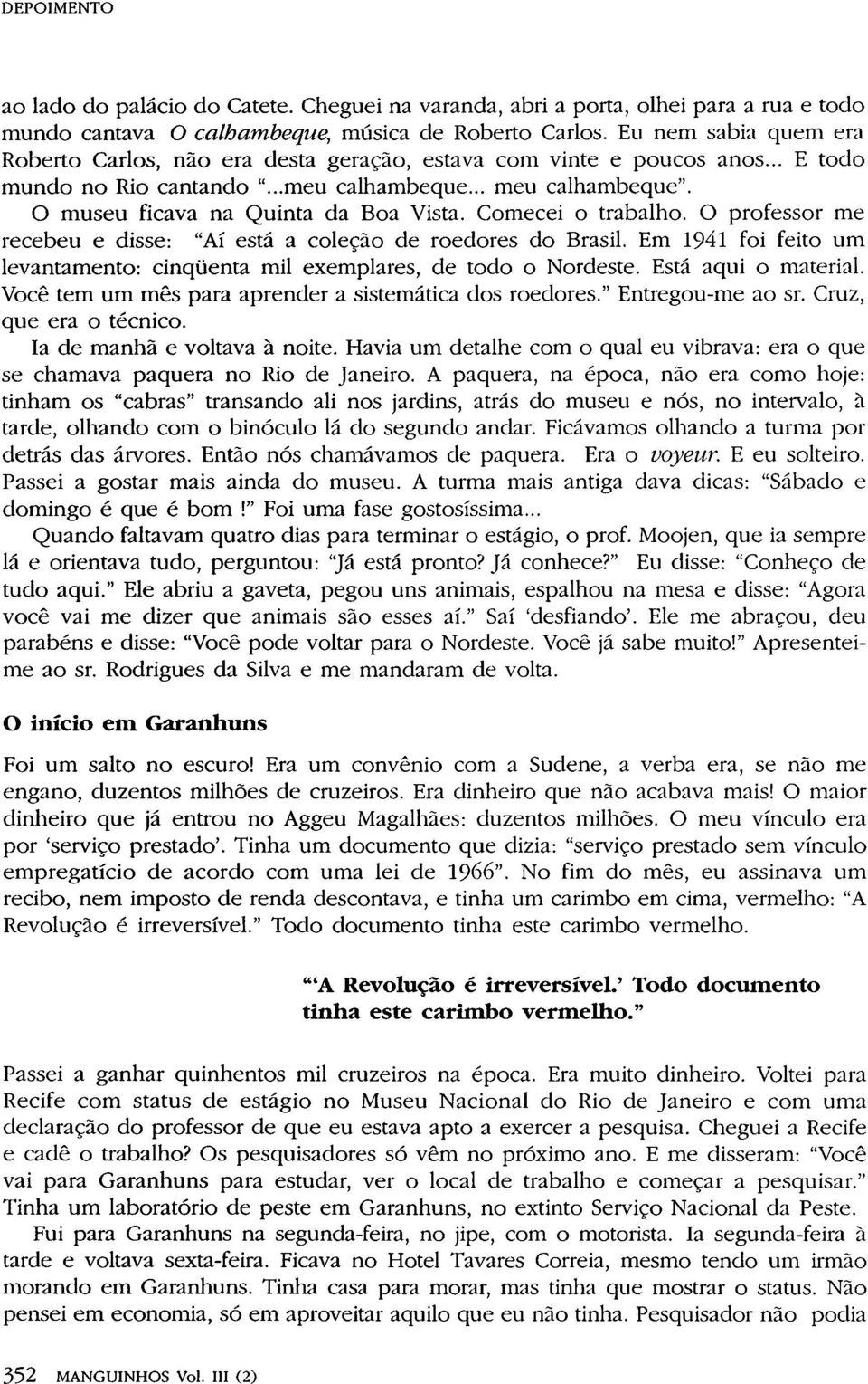 O museu ficava na Quinta da Boa Vista. Comecei o trabalho. O professor me recebeu e disse: "Aí está a coleção de roedores do Brasil.