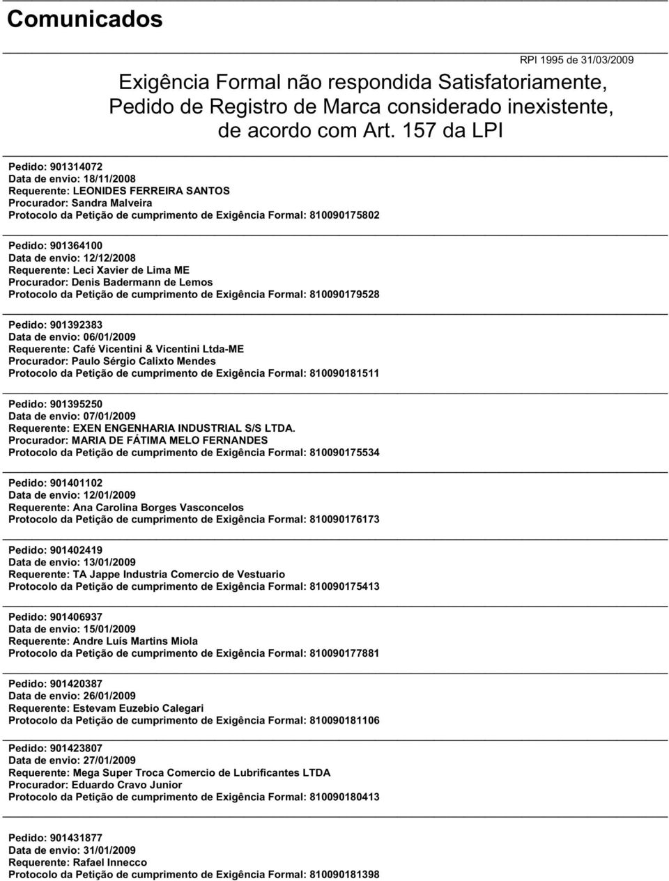 901364100 Data de envio: 12/12/2008 Requerente: Leci Xavier de Lima ME Procurador: Denis Badermann de Lemos Protocolo da Petição de cumprimento de Exigência Formal: 810090179528 Pedido: 901392383