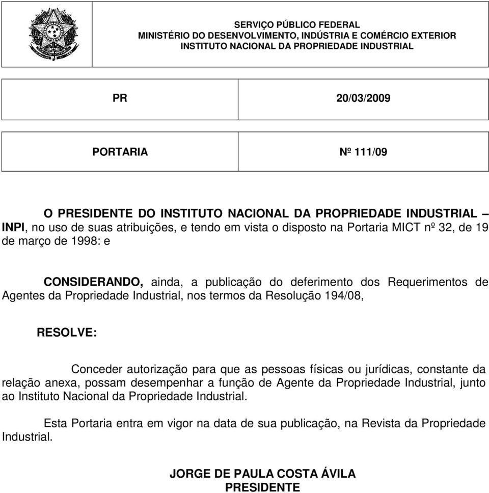 Requerimentos de Agentes da Propriedade Industrial, nos termos da Resolução 194/08, RESOLVE: Conceder autorização para que as pessoas físicas ou jurídicas, constante da relação anexa, possam