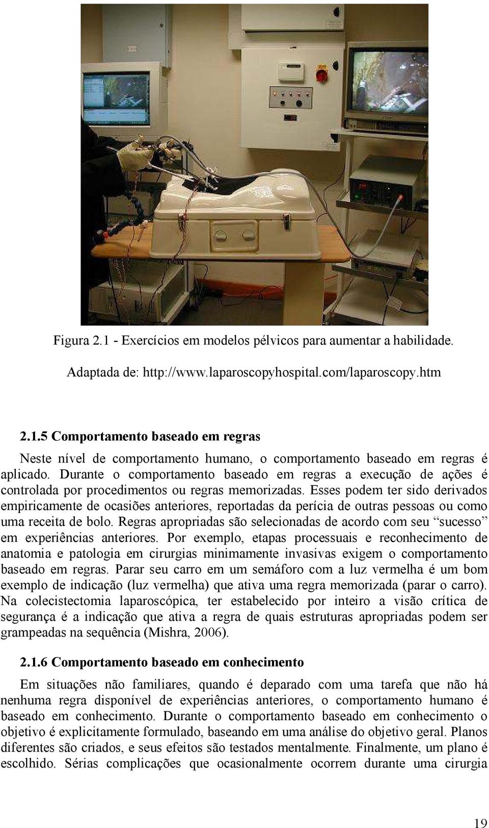 Esses podem ter sido derivados empiricamente de ocasiões anteriores, reportadas da perícia de outras pessoas ou como uma receita de bolo.