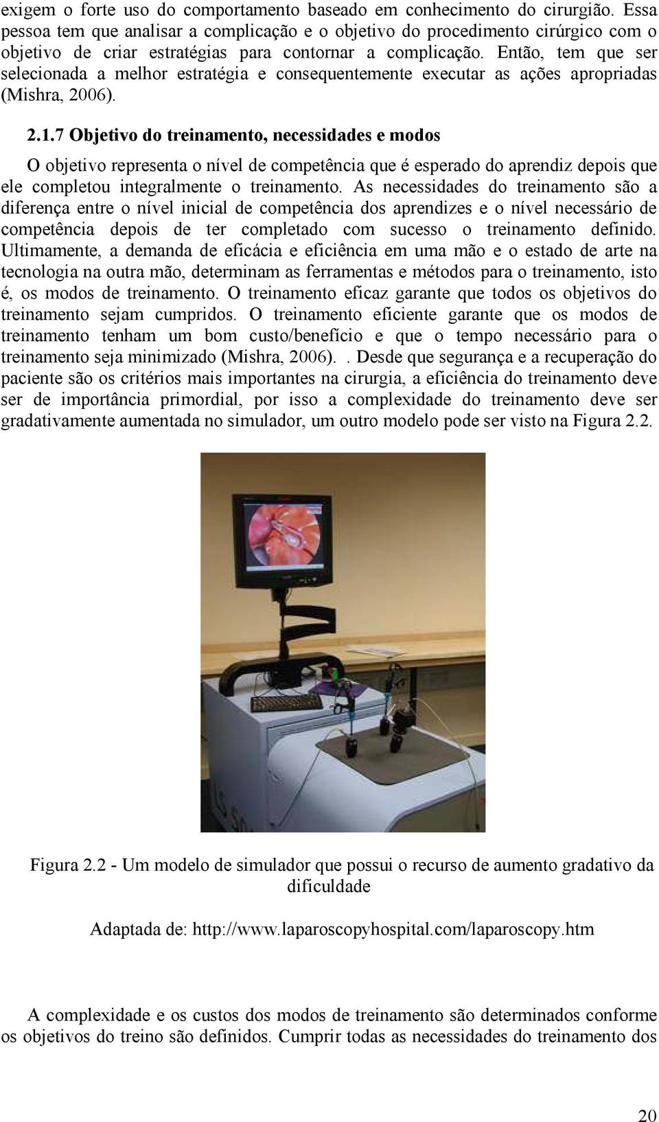 Então, tem que ser selecionada a melhor estratégia e consequentemente executar as ações apropriadas (Mishra, 2006). 2.1.