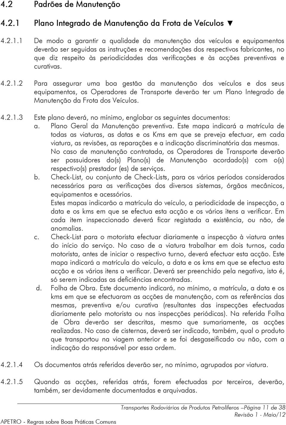 1 De modo a garantir a qualidade da manutenção dos veículos e equipamentos deverão ser seguidas as instruções e recomendações dos respectivos fabricantes, no que diz respeito às periodicidades das