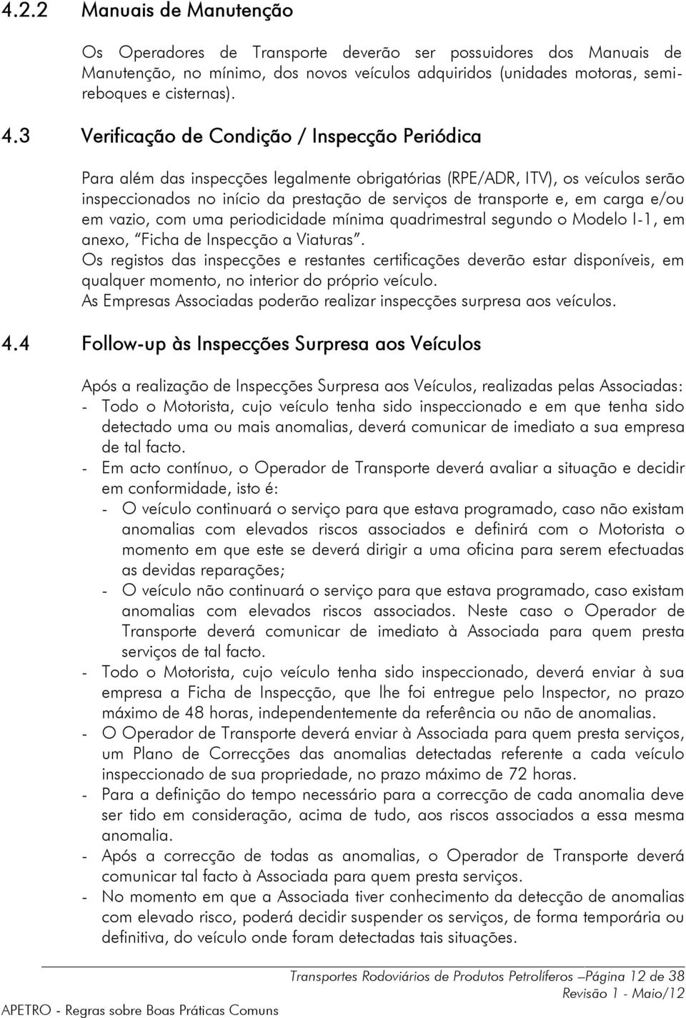 em carga e/ou em vazio, com uma periodicidade mínima quadrimestral segundo o Modelo I-1, em anexo, Ficha de Inspecção a Viaturas.