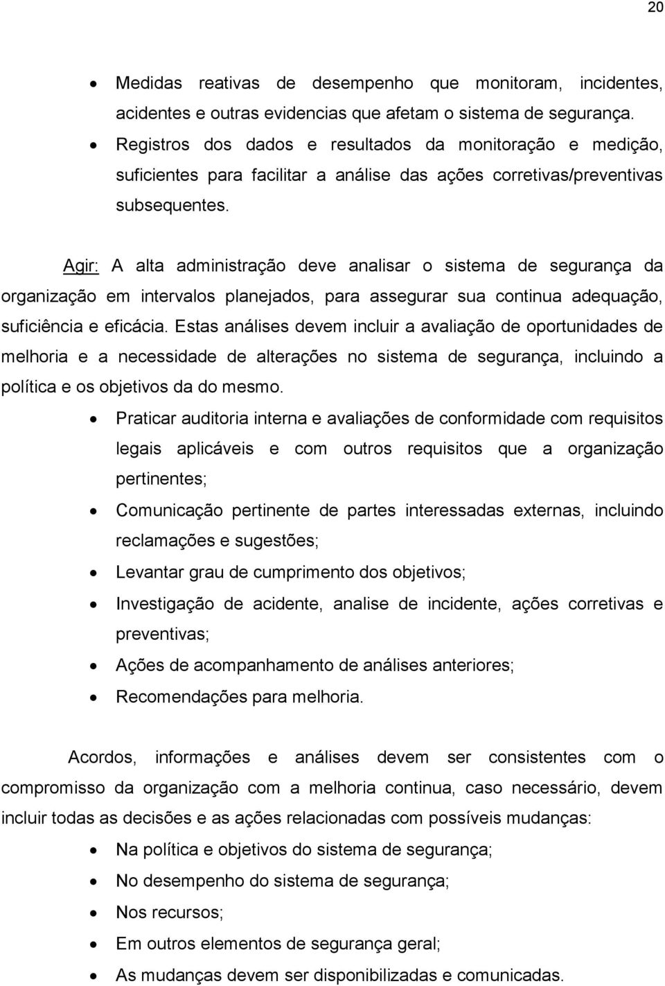 Agir: A alta administração deve analisar o sistema de segurança da organização em intervalos planejados, para assegurar sua continua adequação, suficiência e eficácia.