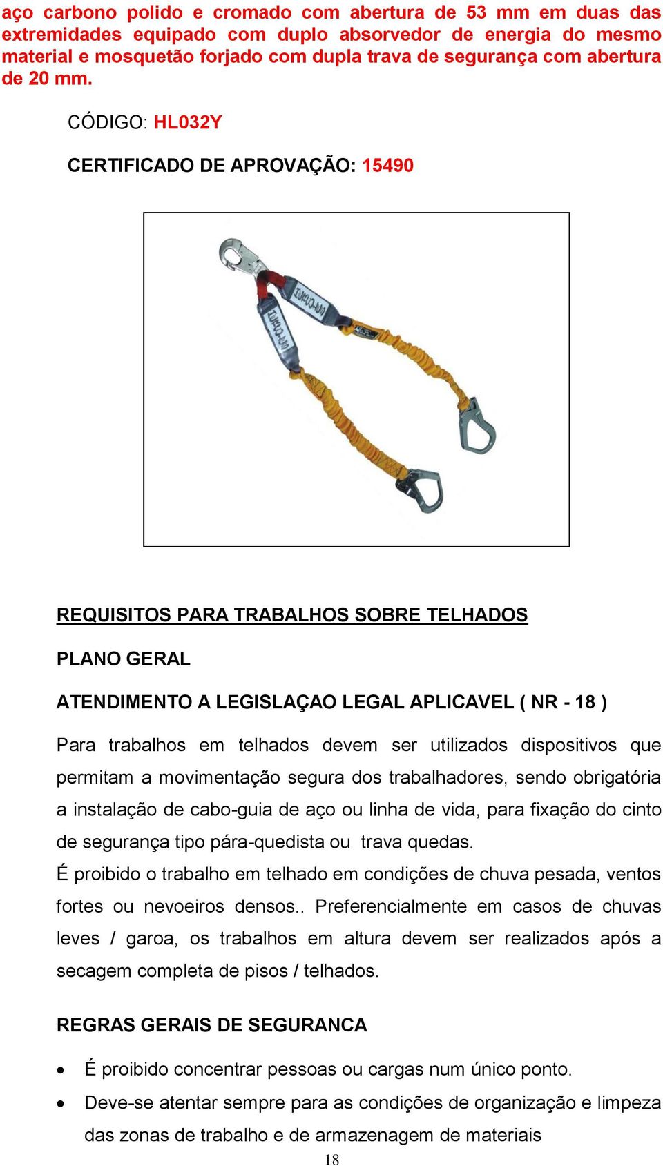 dispsitivs que permitam a mvimentaçã segura ds trabalhadres, send brigatória a instalaçã de cab-guia de aç u linha de vida, para fixaçã d cint de segurança tip pára-quedista u trava quedas.