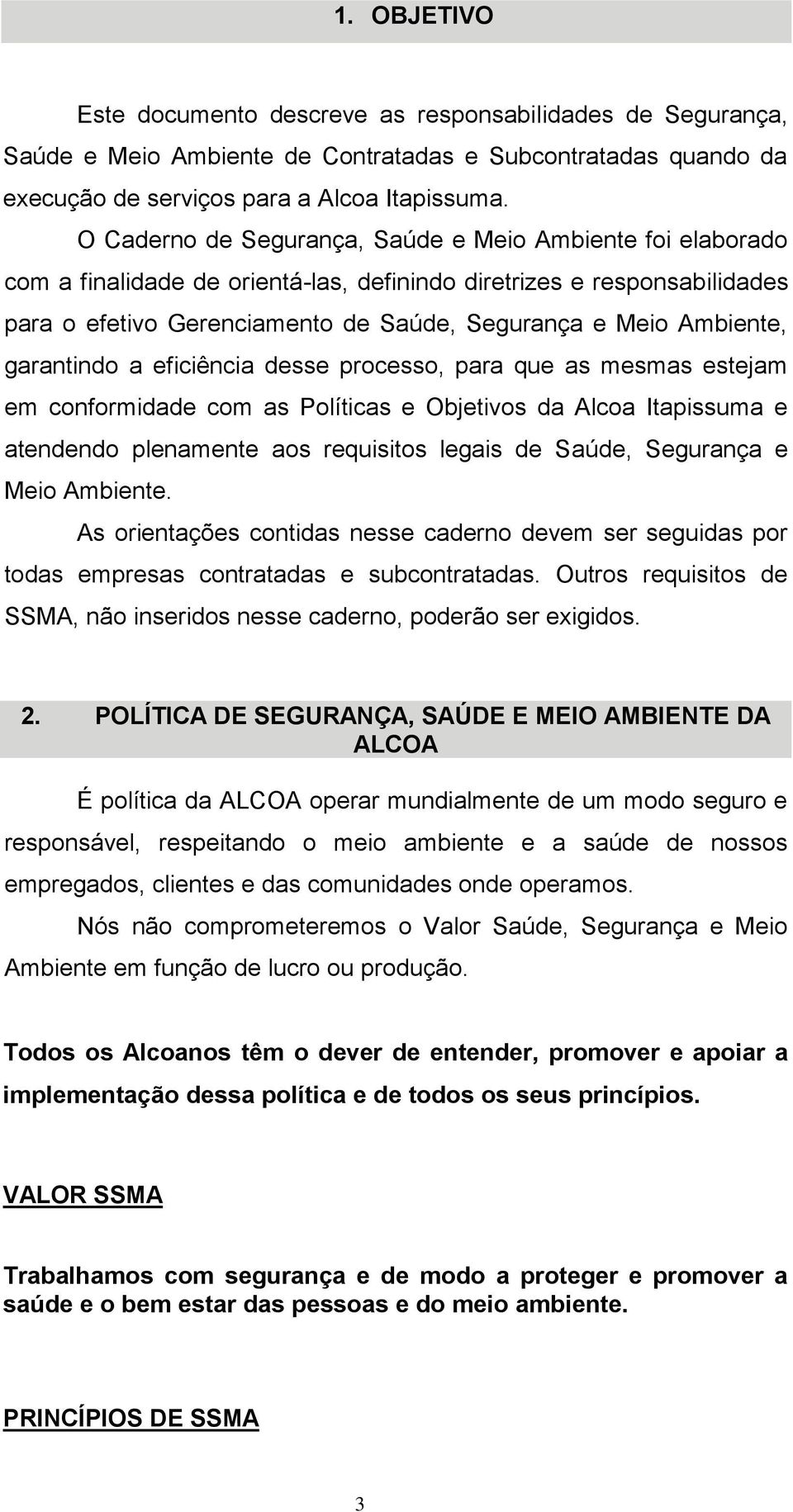 eficiência desse prcess, para que as mesmas estejam em cnfrmidade cm as Plíticas e Objetivs da Alca Itapissuma e atendend plenamente as requisits legais de Saúde, Segurança e Mei Ambiente.