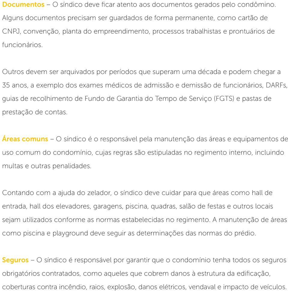 Outros devem ser arquivados por períodos que superam uma década e podem chegar a 35 anos, a exemplo dos exames médicos de admissão e demissão de funcionários, DARFs, guias de recolhimento de Fundo de