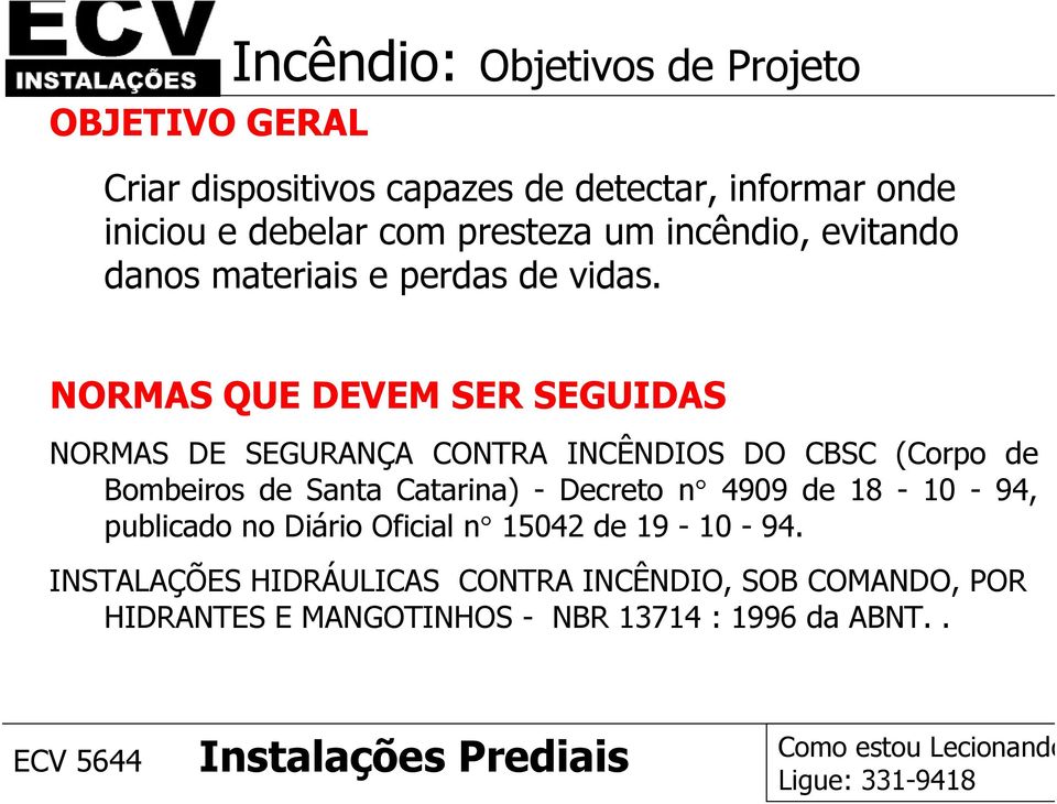 NORMAS QUE DEVEM SER SEGUIDAS NORMAS DE SEGURANÇA CONTRA INCÊNDIOS DO CBSC (Corpo de Bombeiros de Santa Catarina) - Decreto