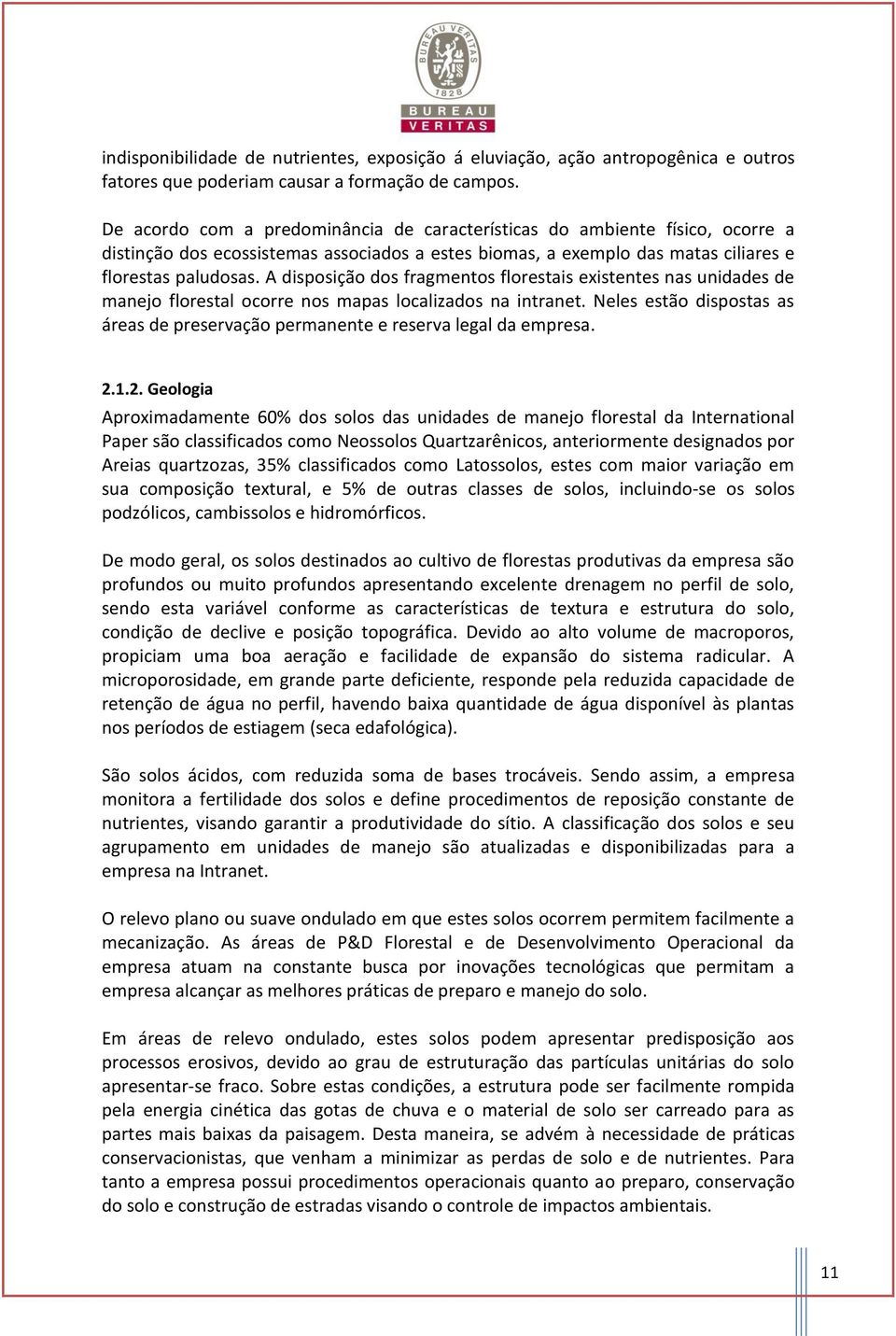 A disposição dos fragmentos florestais existentes nas unidades de manejo florestal ocorre nos mapas localizados na intranet.