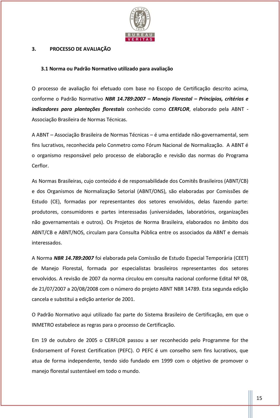 789:2007 Manejo Florestal Princípios, critérios e indicadores para plantações florestais conhecido como CERFLOR, elaborado pela ABNT - Associação Brasileira de Normas Técnicas.