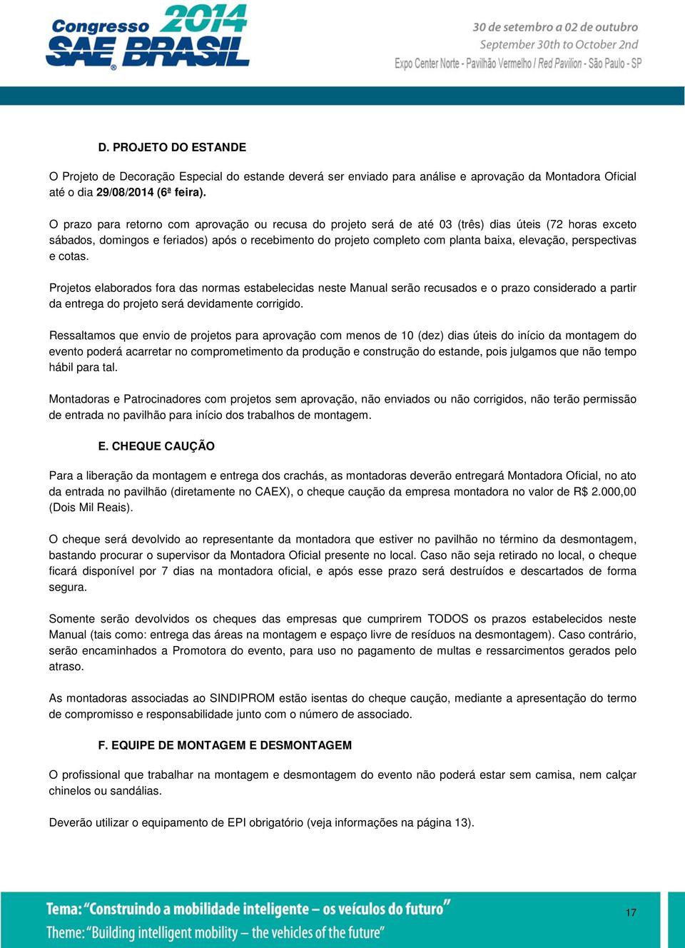 elevação, perspectivas e cotas. Projetos elaborados fora das normas estabelecidas neste Manual serão recusados e o prazo considerado a partir da entrega do projeto será devidamente corrigido.