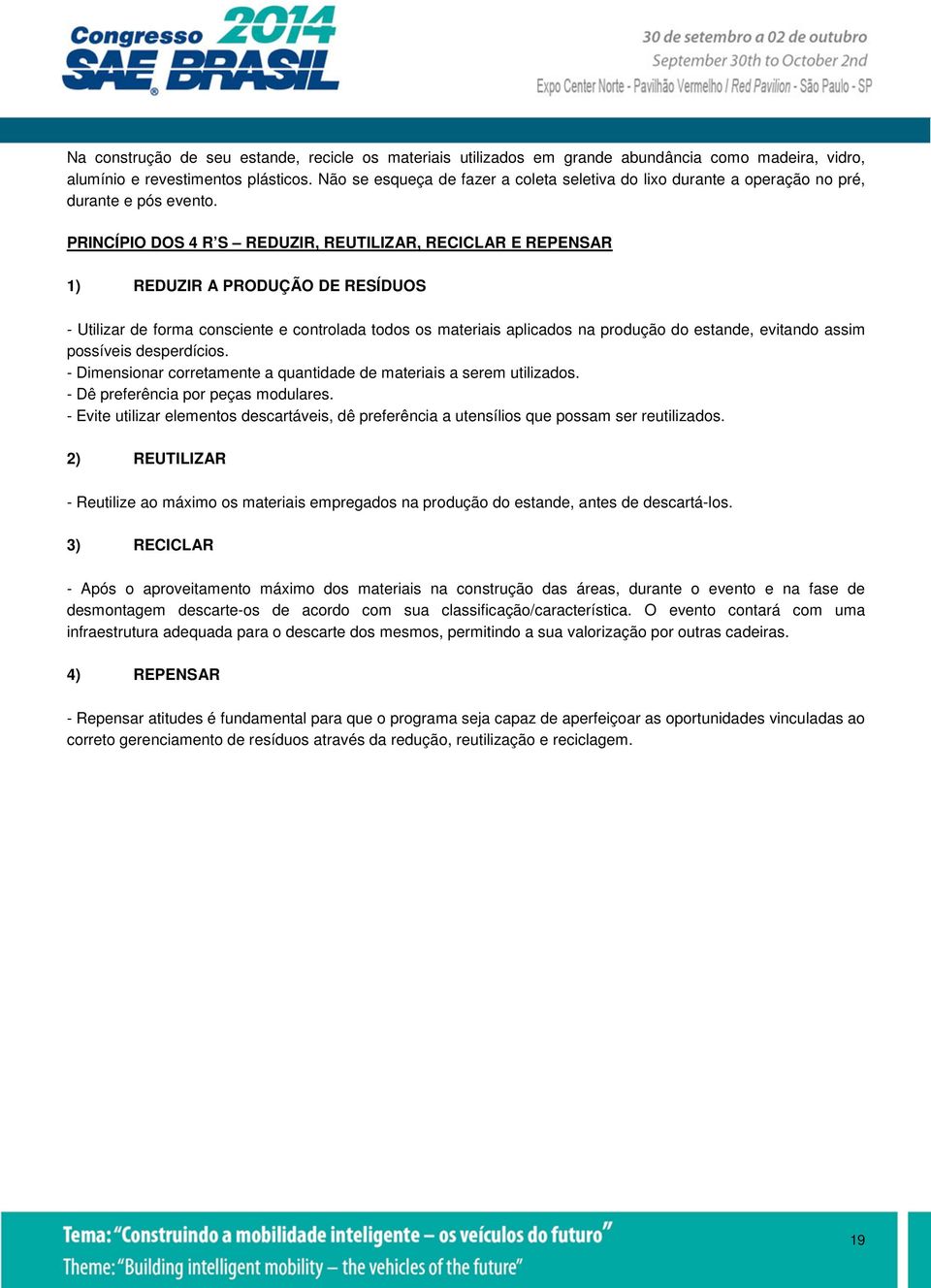 PRINCÍPIO DOS 4 R S REDUZIR, REUTILIZAR, RECICLAR E REPENSAR 1) REDUZIR A PRODUÇÃO DE RESÍDUOS - Utilizar de forma consciente e controlada todos os materiais aplicados na produção do estande,