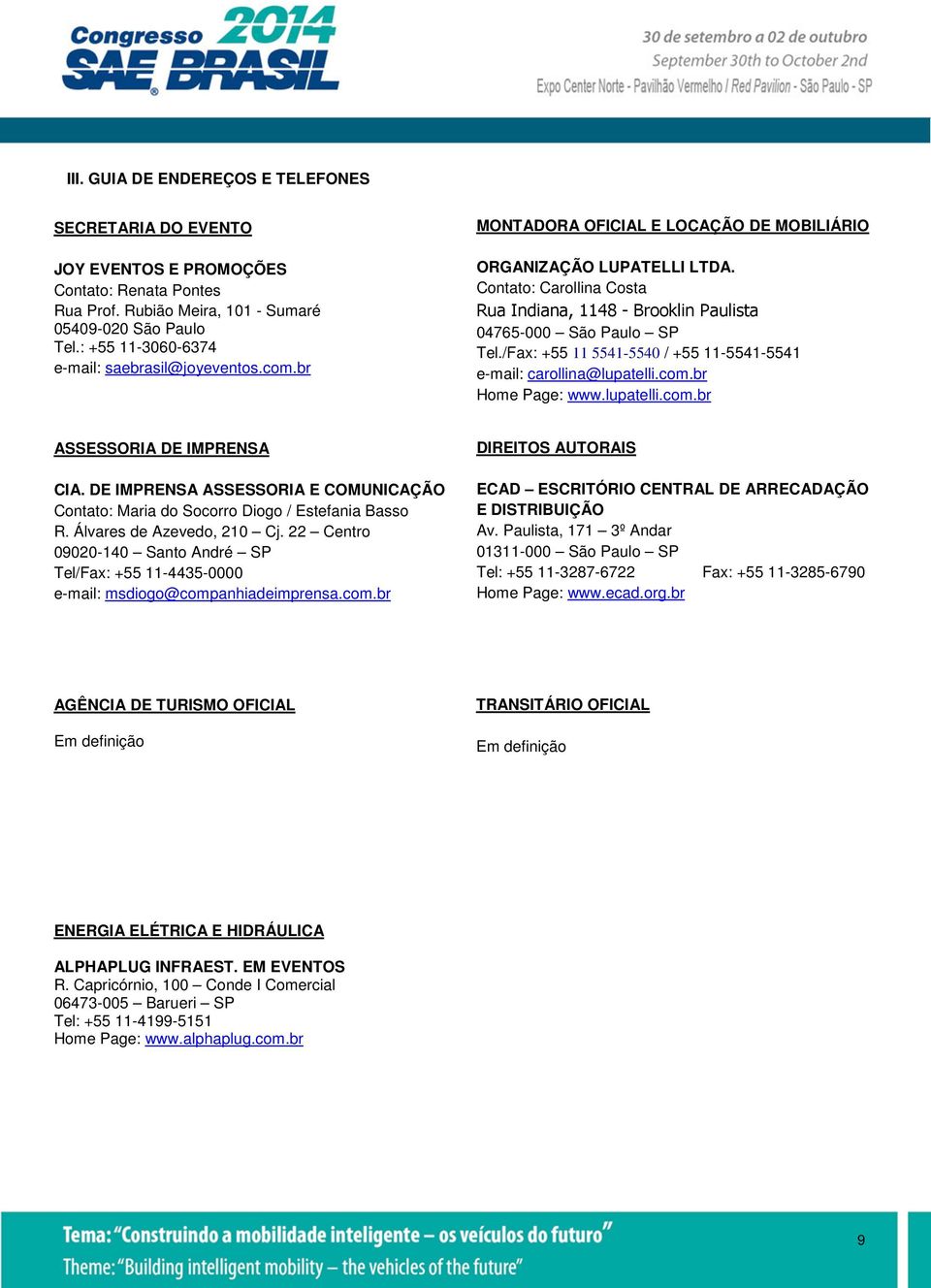 Contato: Carollina Costa Rua Indiana, 1148 - Brooklin Paulista 04765-000 São Paulo SP Tel./Fax: +55 11 5541-5540 / +55 11-5541-5541 e-mail: carollina@lupatelli.com.br Home Page: www.lupatelli.com.br ASSESSORIA DE IMPRENSA CIA.